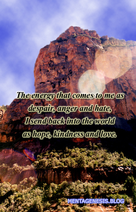 A meme that proclaims: "The energy that comes to me as despair, anger and hate, I send back into the world as hope, kindness and love."