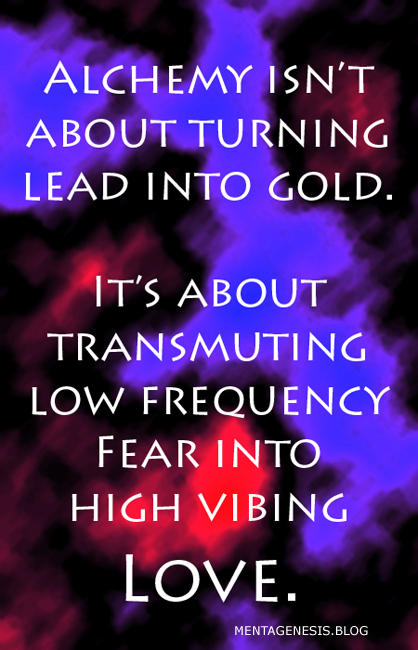 A meme that proclaims: "Alchemy isn't about turning lead into gold. It's about transmuting low frequency fear into high vibing LOVE."