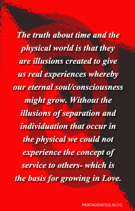 A meme that proclaims: "The truth about time and the physical world is that they are illusions created to give us real experiences whereby our eternal soul/consciousness might grow."