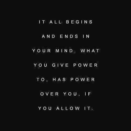 A meme that proclaims: "It all begins and ends in your mind. What you give power to, has power over you, if you allow it."