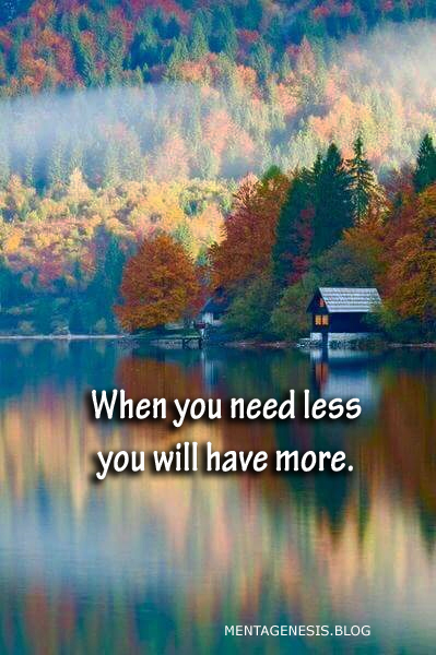 A meme that proclaims: "When you need less you will have more."