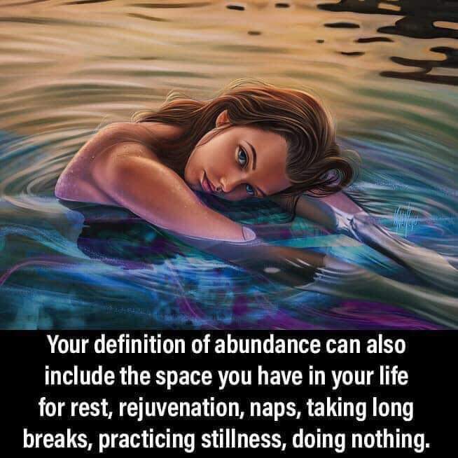A meme that proclaims: "Your definition of abundance can also include the space you have in your life for rest, rejuvenation, naps, taking long breaks, practicing stillness, doing nothing."