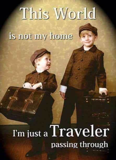 A meme that proclaims: "This world is not my home. I'm just a traveler passing through."