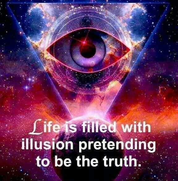 A meme that proclaims: "Life is filled with illusion pretending to be the truth."
