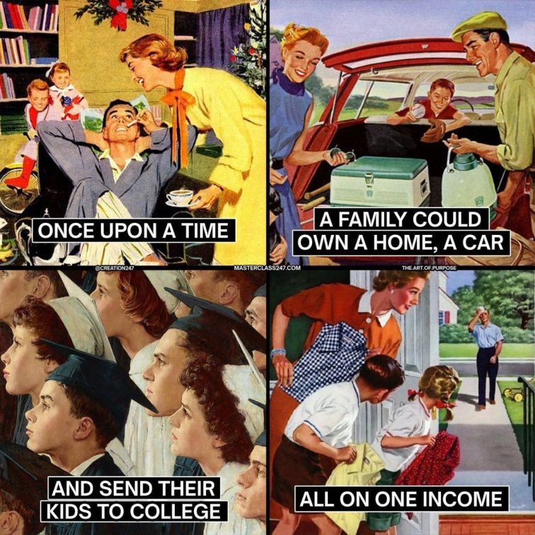 A meme which states: "Once upon a time a family could own a home, a car and send their kids to college all on one income."