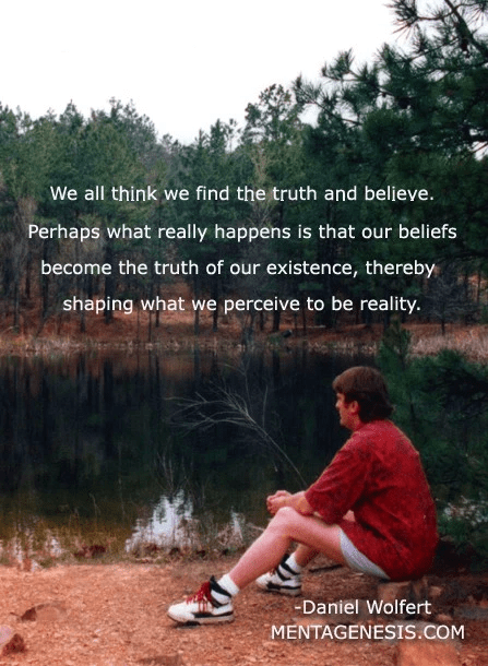 A meme that proclaims; ""We think we find the truth and believe. Perhaps what really happens is that our beliefs become the truth of our existence, thereby shaping what we perceive to be reality."