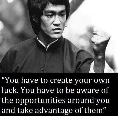 A meme which quotes Bruce Lee: "You have to create your own luck. You have to be aware of the opportunities around you and take advantage of them."