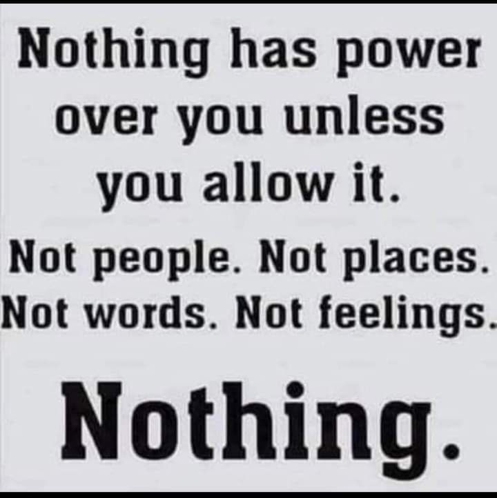 A meme which states: "Nothing has power over you unless you allow it. Not people, not places, not words, not feelings. Nothing.