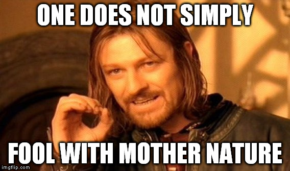 A meme which proclaims: "One does not simply fool with Mother Nature."